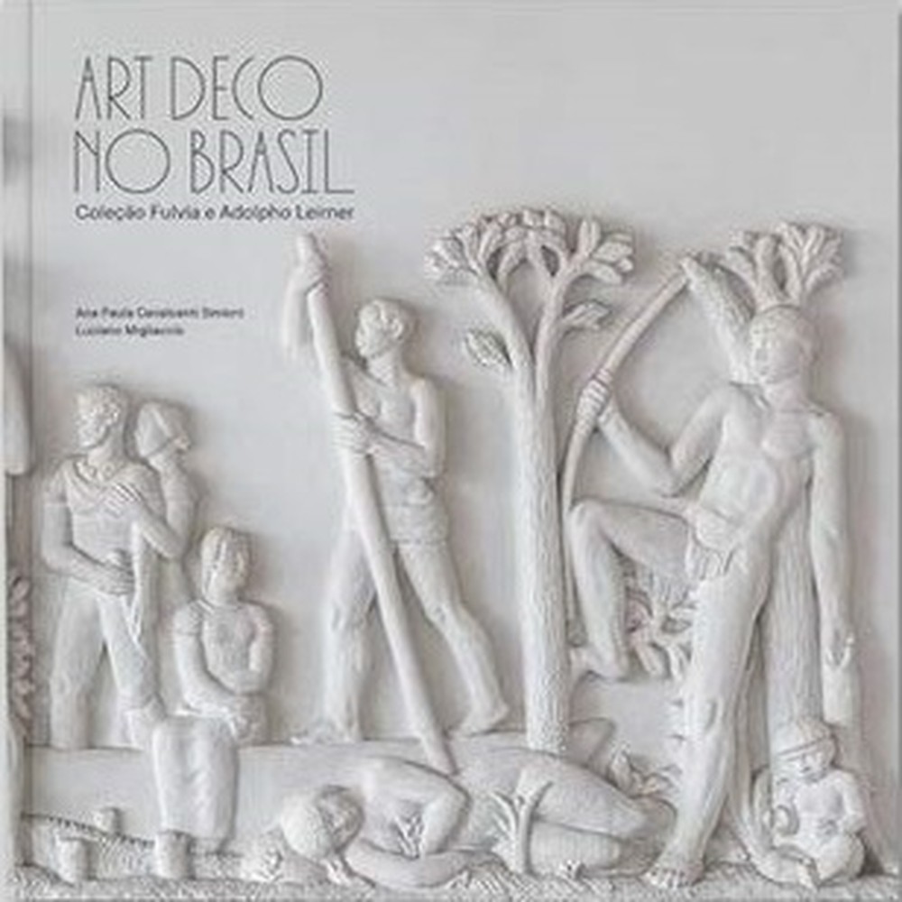 Art Deco no Brasil - Coleção Fulvia e Adolpho Leirner - Ana Paula Cavalcant 