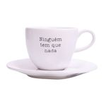 Xícara com Pires Ninguém tem que nada Branco - 220 ml