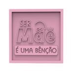 Molde de Silicone Quadrada dia das Mães Ser Mãe é uma Benção