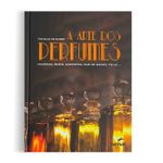 Arte dos Perfumes, A: Colonias, Oleos, Sabonetes, Sais de Banho, Velas...