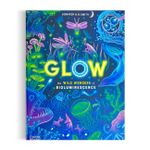 Glow: The Wild Wonders Of Bioluminescence