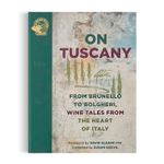 On Tuscany: From Brunello To Bolgheri, Wine Tales From The Heart Of Italy