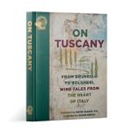 On Tuscany: From Brunello To Bolgheri, Wine Tales From The Heart Of Italy