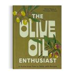 The Olive Oil Enthusiast - a Guide From Tree To Table, With Recipes