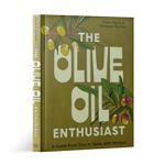 The Olive Oil Enthusiast - a Guide From Tree To Table, With Recipes