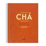 Cha: da Sua Folha Ate a Xicara Como e Explorado e Apreciado Pelo Mundo