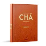 Cha: da Sua Folha Ate a Xicara Como e Explorado e Apreciado Pelo Mundo