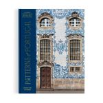 Patterns Of Portugal: a Journey Through Colors, History, Tiles, And Archite