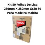 KIT 50 FOLHAS DE LIXA 230MM X 280MM GRÃO 80 PARA MADEIRA MAKITA