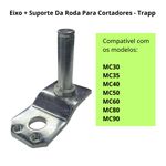SUB CONJUNTO EIXO + SUPORTE PARA RODA CORTADORES TRAPP MC30 MC35 MC40 MC50 MC60 MC80 MC90