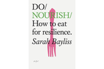 Do Nourish: How to Eat for Resilience - Sarah Bayliss