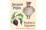 Poulets & Légumes: My Favorite Chicken & Vegetable Recipes - Jacques Pépin 
