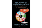 The Book of Cocktail Ratios: The Surprising Simplicity of Classic Cocktails - Michael Ruhlman 