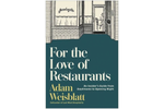 For the Love of Restaurants: An Insider's Guide from Daydreams to Opening Night - Adam Weisblatt