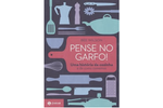 Pense no Garfo : Uma História da Cozinha - Bee Wilson