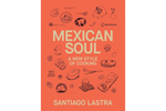 Mexican Soul: A New Style of Cooking - Santiago Lastra