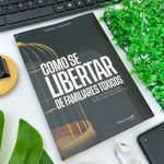 Como Se Libertar de Parentes Tóxicos - Ancora Editora