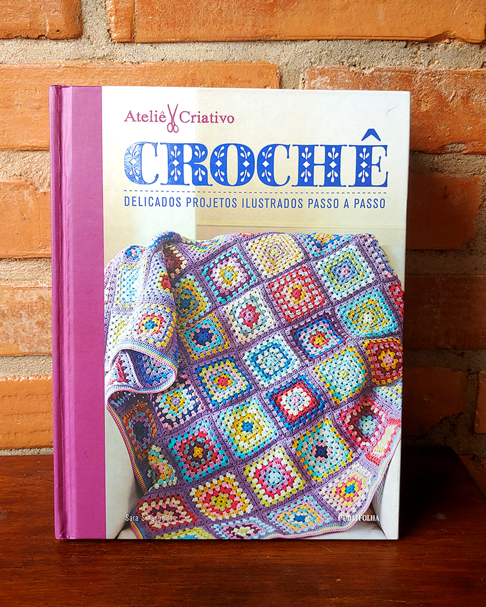 Coleção Ateliê criativo: Crochê | Delicados Projetos Ilustrados Passo a Passo de Sara Sineguglia
